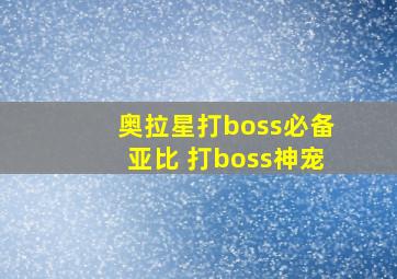 奥拉星打boss必备亚比 打boss神宠